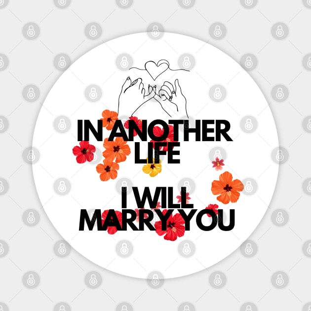 IN ANOTHER LIFE I WILL MARRY YOU Magnet by WOLVES STORE